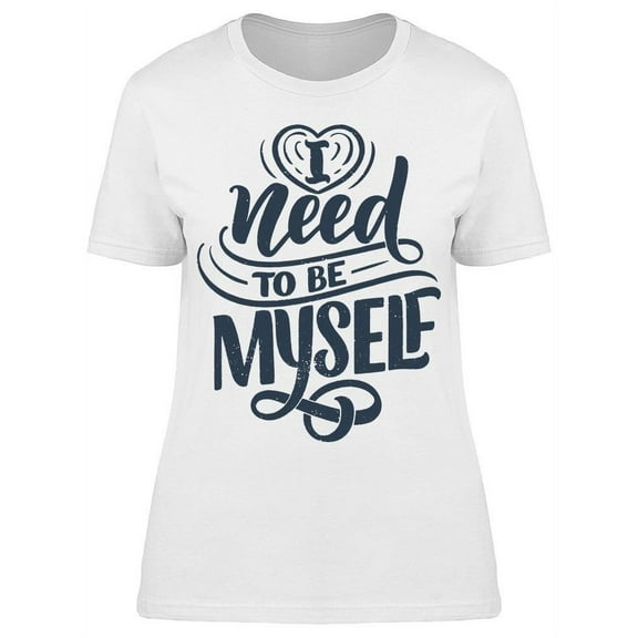 I Always Need To Be Myself T-Shirt Women -Image by Shutterstock, Female x-Large