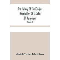 The History Of The Knights Hospitallers Of St. John Of Jerusalem: Styled Afterwards, The Knights Of Rhodes, And At Prese, (Paperback)