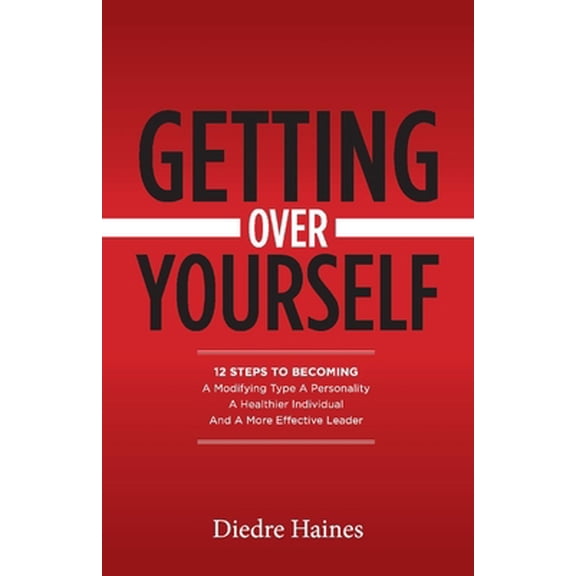Pre-Owned Getting Over Yourself : 12 Steps to Becoming a Modifying Type A Personality, a Healthier Individual, and a More Effective Leader (Paperback)