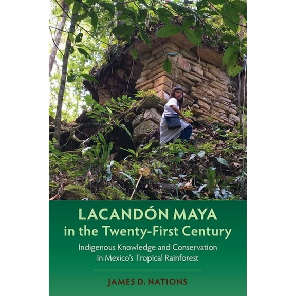 Maya and Mesoamerican Studies Lacandón Maya in the Twenty-First Century: Indigenous Knowledge and Conservation in Mexico's Tropical Rainforest, (Hardcover)