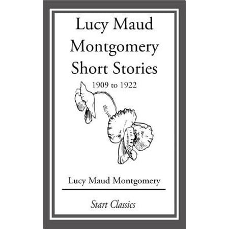 Lucy Maud Montgomery Short Stories, 1909 to 1922 - (Best Way To Start A Short Story)