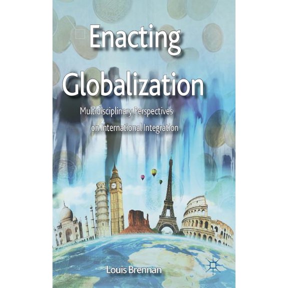 Enacting Globalization: Multidisciplinary Perspectives on International Integration, (Hardcover)