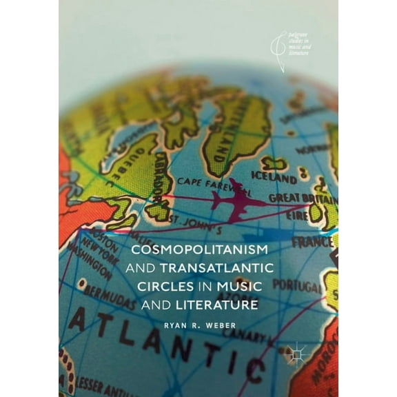 Palgrave Studies in Music and Literature Cosmopolitanism and Transatlantic Circles in Music and Literature, (Paperback)