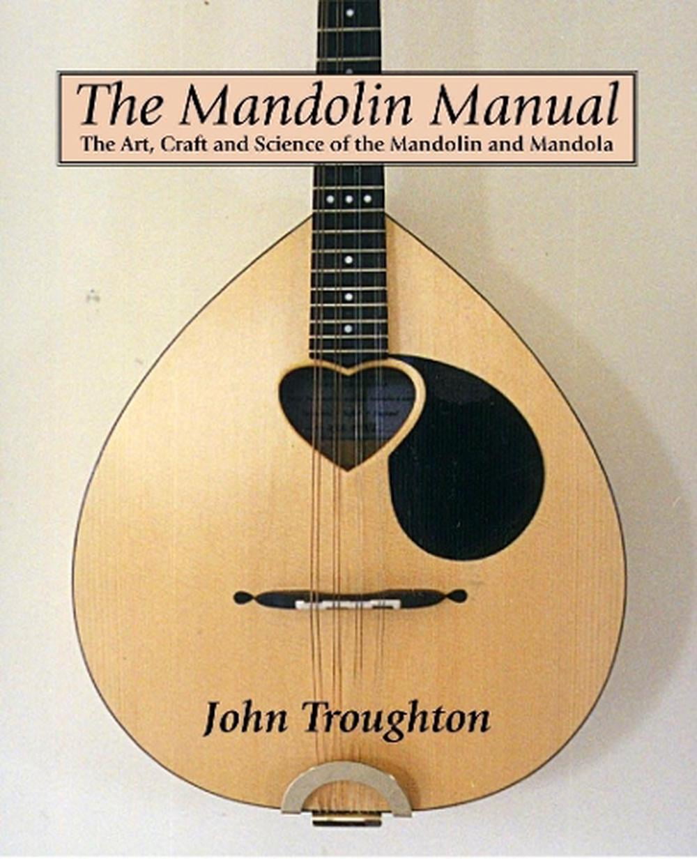 The Mandolin Manual The Art, Craft and Science of the Mandolin and