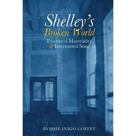 Liverpool English Texts and Studies Shelley's Broken World: Fractured Materiality and Intermitted Song, (Hardcover)