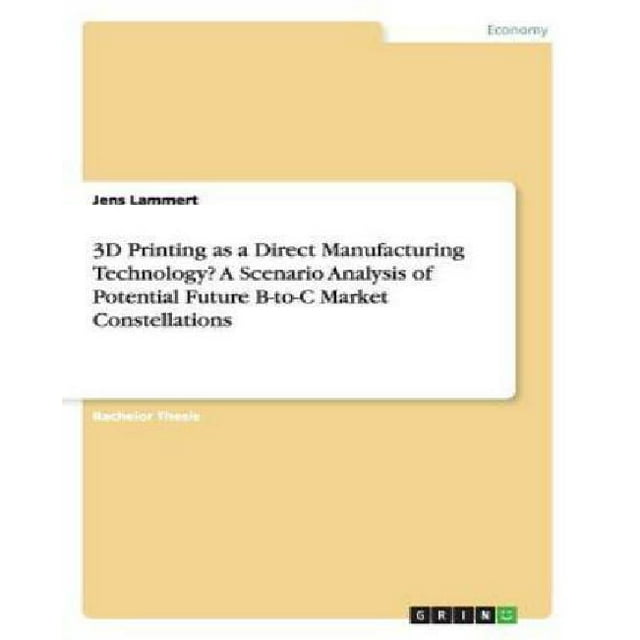 3D Printing as a Direct Manufacturing Technology? a Scenario Analysis of Potential Future B-To-C Market Constellations