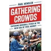 Gathering Crowds : Catching Baseball Fever in the New Era of Free Agency (Hardcover)