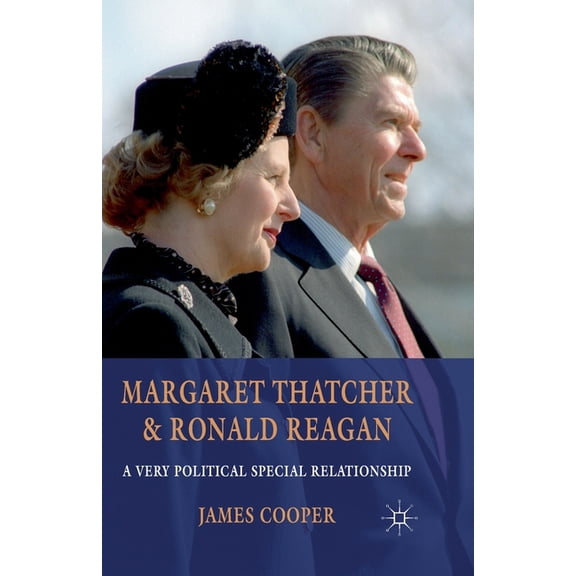 Margaret Thatcher and Ronald Reagan: A Very Political Special Relationship, (Paperback)