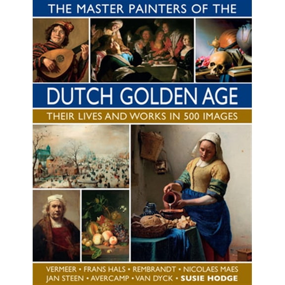 Pre-Owned The Master Painters of the Dutch Golden Age : Their Lives and Works in 500 Images (Hardcover)