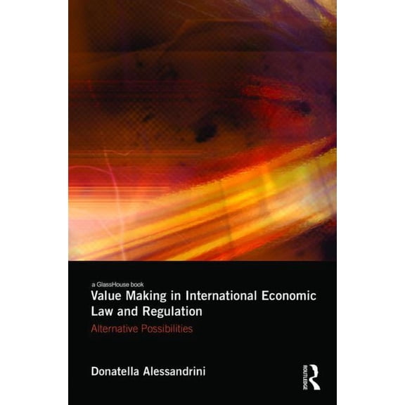 Value Making in International Economic Law and Regulation: Alternative Possibilities, (Hardcover)