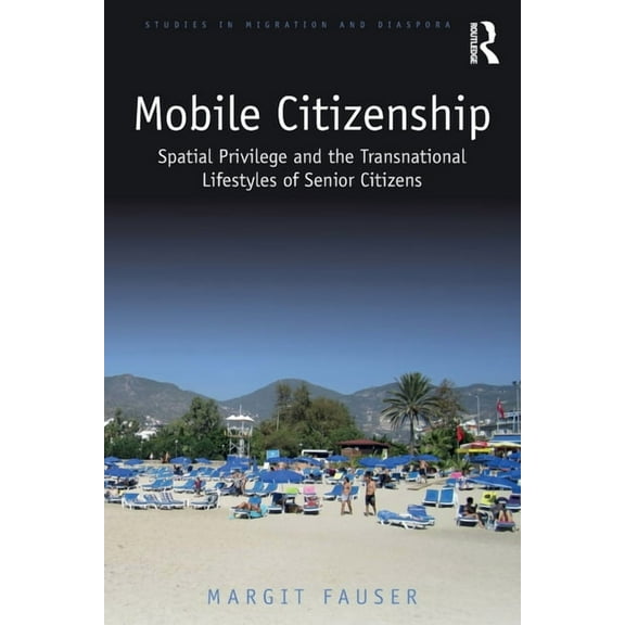 Studies in Migration and Diaspora Mobile Citizenship: Spatial Privilege and the Transnational Lifestyles of Senior Citizens, (Paperback)