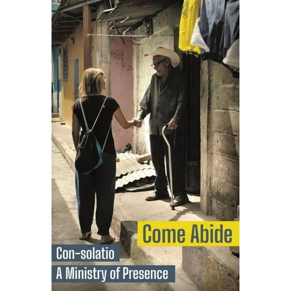 Come Abide: Con-solatio, a Ministry of Presence, (Paperback)