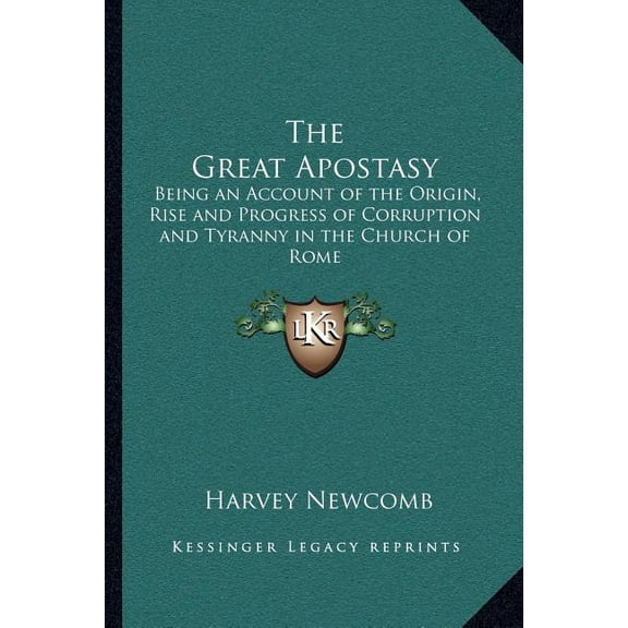 The Great Apostasy : Being an Account of the Origin, Rise and Progress of Corruption and Tyranny in the Church of Rome (Paperback)