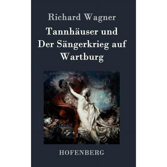 Tannhäuser und Der Sängerkrieg auf Wartburg: Große romantische Oper in drei Akten (Hardcover)