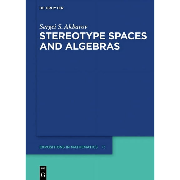 de Gruyter Expositions in Mathematics Stereotype Spaces and Algebras, Book 73, (Hardcover)
