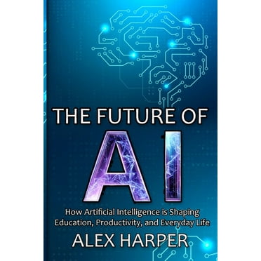 The Future of AI: A Beginner&apos;s Guide to Understanding AI, What is AI, Mastering Time Management, and Using AI Tools, (Paperback)