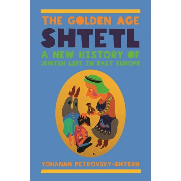 The Golden Age Shtetl: A New History of Jewish Life in East Europe, (Paperback)