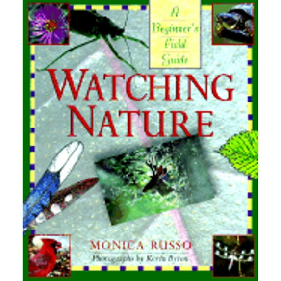 Watching Nature: A Beginner's Field Guide (Hardcover) by Monica Russo, Kevin Byron