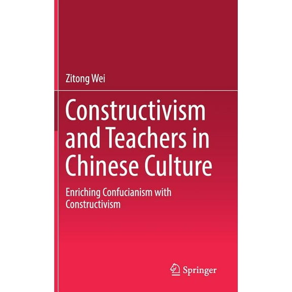 Constructivism and Teachers in Chinese Culture: Enriching Confucianism with Constructivism, (Hardcover)