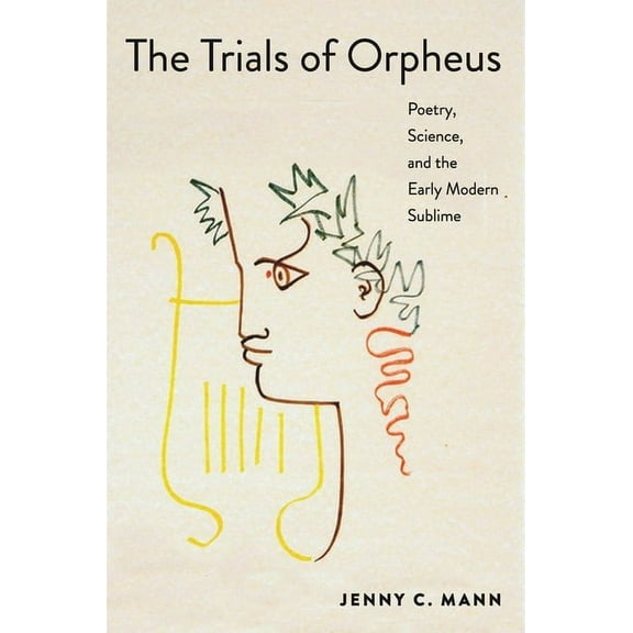 The Trials of Orpheus: Poetry, Science, and the Early Modern Sublime, (Hardcover)