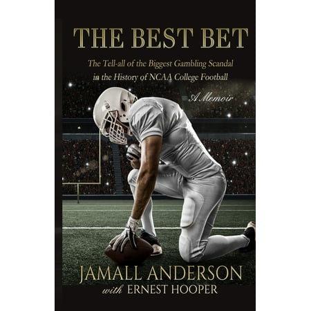 The Best Bet : The Tell-All of the Biggest Gambling Scandal in the History of NCAA College Football a