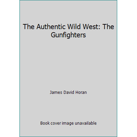The Authentic Wild West: The Gunfighters [Hardcover - Used]