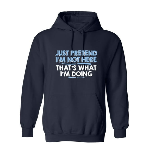 Just Pretend I'm Not Here That's What I'm Doing Sarcastic Novelty Gift Idea Adult Humor Funny Men's Hoodies