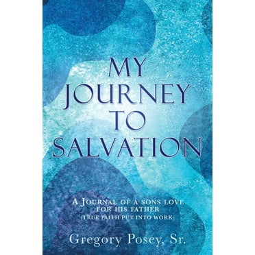 My Journey to Salvation : A Journal of a Sons Love for His Father (True Faith Put Into Work) (Paperback)