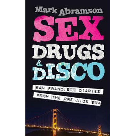 Sex, Drugs & Disco: San Francisco Diaries from the Pre-AIDS Era