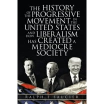 History of the Progressive Movement in the United States and How Liberalism Has Created a Mediocre Society