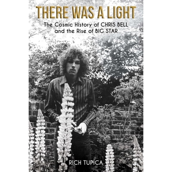 There Was a Light: The Cosmic History of Chris Bell and the Rise of Big Star, (Paperback)