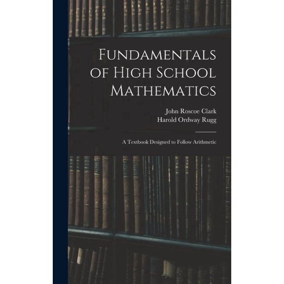 Fundamentals of High School Mathematics: A Textbook Designed to Follow Arithmetic, (Hardcover)