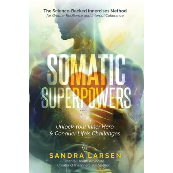 SOMATIC SUPERPOWERS Unlock Your Inner Hereo & Conquer Life's Challenges: The Science-Backed Innercises Method for Greate, (Paperback)