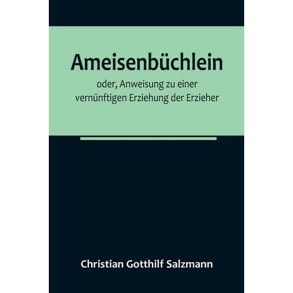 Ameisenbüchlein; oder, Anweisung zu einer vernünftigen Erziehung der Erzieher, (Paperback)