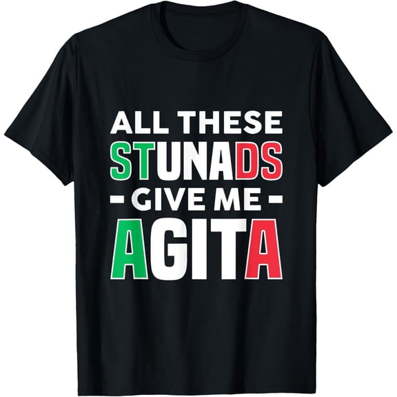 All These Stunads Give Me Agita - Funny Italian Saying T-Shirt