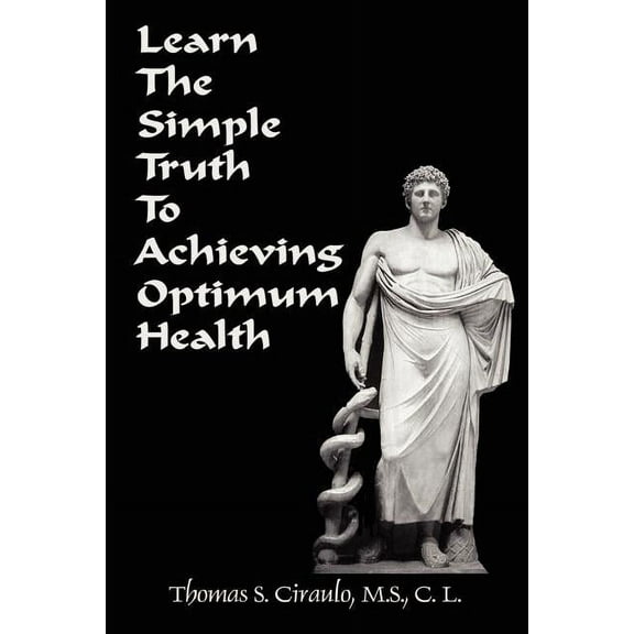 Learn the Simple Truth to Achieving Optimum Health, (Paperback)