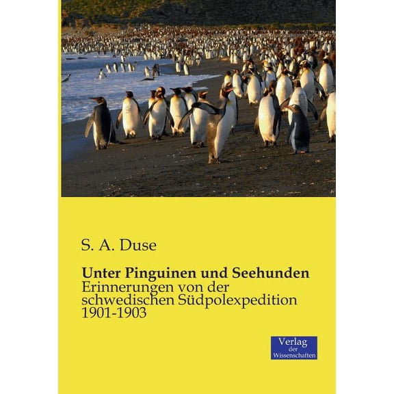Unter Pinguinen und Seehunden: Erinnerungen von der schwedischen SÃ¼dpolexpedition 1901-1903, (Paperback)