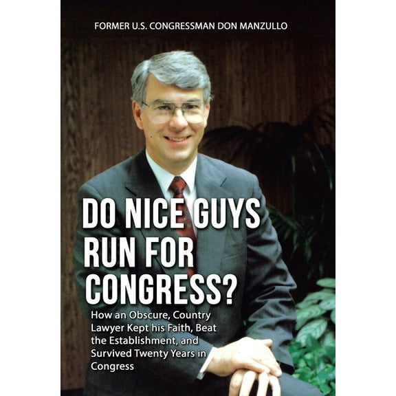 Do Nice Guys Run for Congress? : How an Obscure, Country Lawyer Kept His Faith, Beat the Establishment, and Survived Twenty Years in Congress (Hardcover)