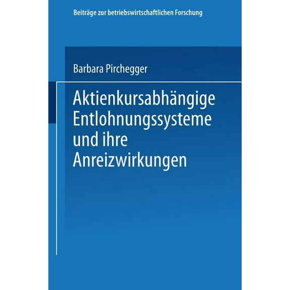 BeitrÃ¤ge Zur Betriebswirtschaftlichen Fo AktienkursabhÃ¤ngige Entlohnungssysteme Und Ihre Anreizwirkungen, Book 96, (Paperback)