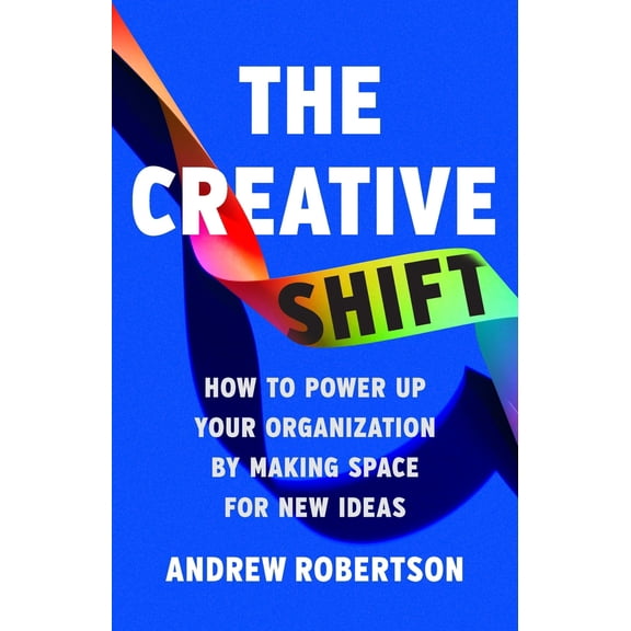 Pre-Owned The Creative Shift: How to Power Up Your Organization by Making Space for New Ideas (Hardcover) by Andrew Robertson