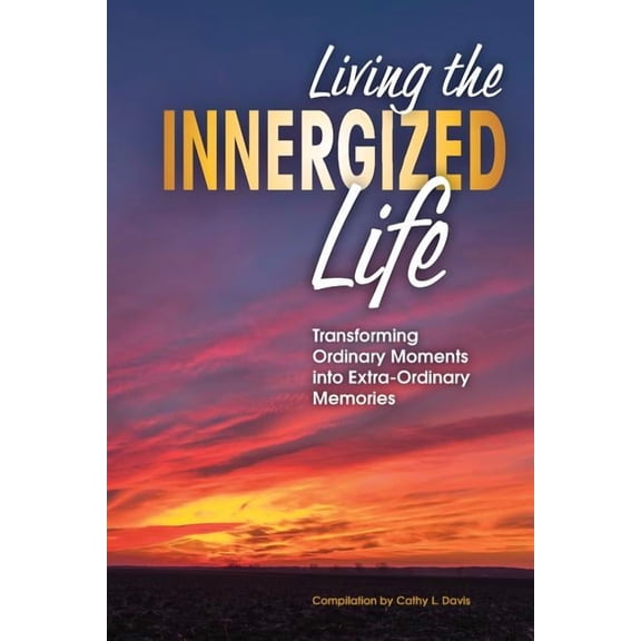 Living the INNERGIZED Life: Transforming Ordinary Moments Into Extra-Ordinary Memories, (Paperback)