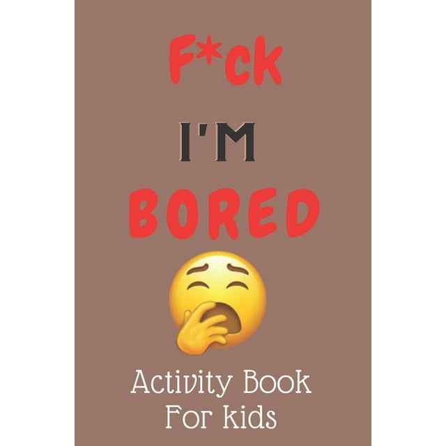 F*ck I'm Bored! Activity Book For kids (Paperback)