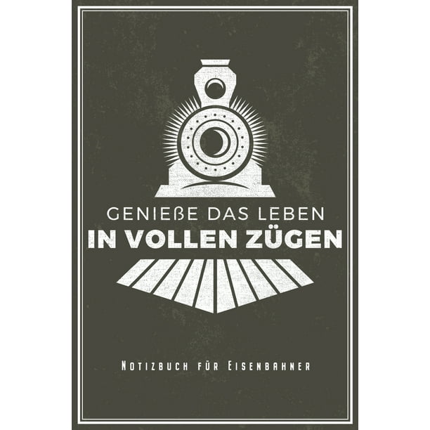 Geniesse Das Leben In Vollen Zugen Notizbuch Fur Eisenbahner Bahn Pendler Notizbuch Planer ebuch Liniert