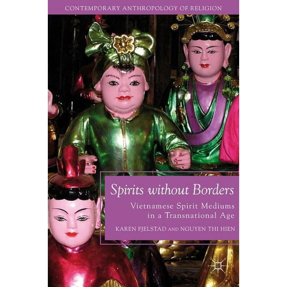 Contemporary Anthropology of Religion Spirits Without Borders: Vietnamese Spirit Mediums in a Transnational Age, (Paperback)