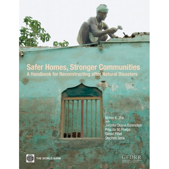 World Bank Training Safer Homes, Stronger Communities: A Handbook for Reconstructing after Natural Disasters, (Paperback)