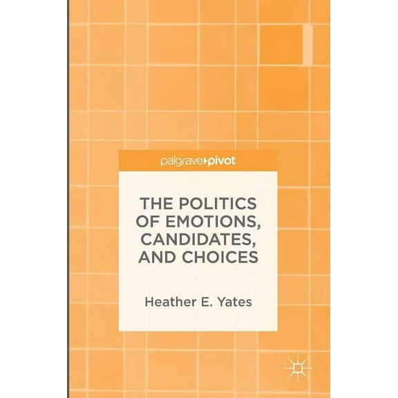 The Politics of Emotions, Candidates, and Choices, (Hardcover)