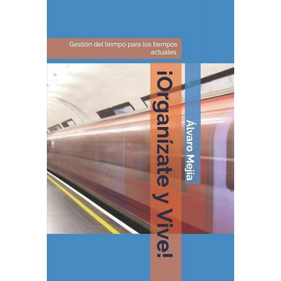 � Organ�zate y Vive !: Gesti�n del tiempo para los tiempos actuales