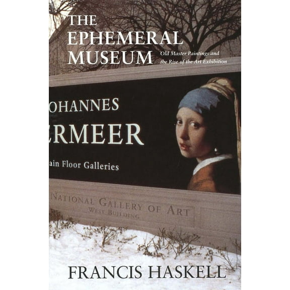 The Ephemeral Museum : Old Master Paintings and the Rise of the Art Exhibition (Hardcover)