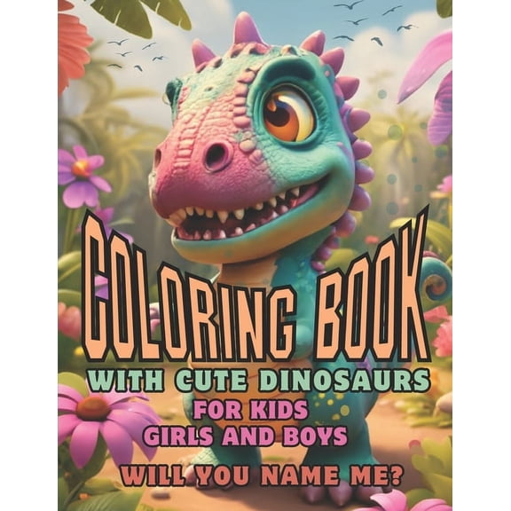Coloring Book With Cute Dinosaurs For Kids Boys And Girls. Will You Name Me?: Dino Big Family, Prehistoric Animals. Use Crayons, Pens, Markers. Artistic Exercises For Imagination. (Paperback)
