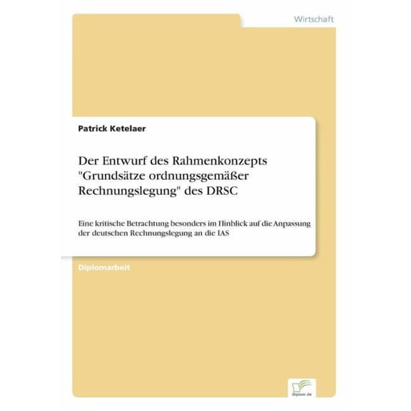 Der Entwurf des Rahmenkonzepts "GrundsÃ¤tze ordnungsgemÃ¤Ãer Rechnungslegung" des DRSC: Eine kritische Betrachtu, (Paperback)